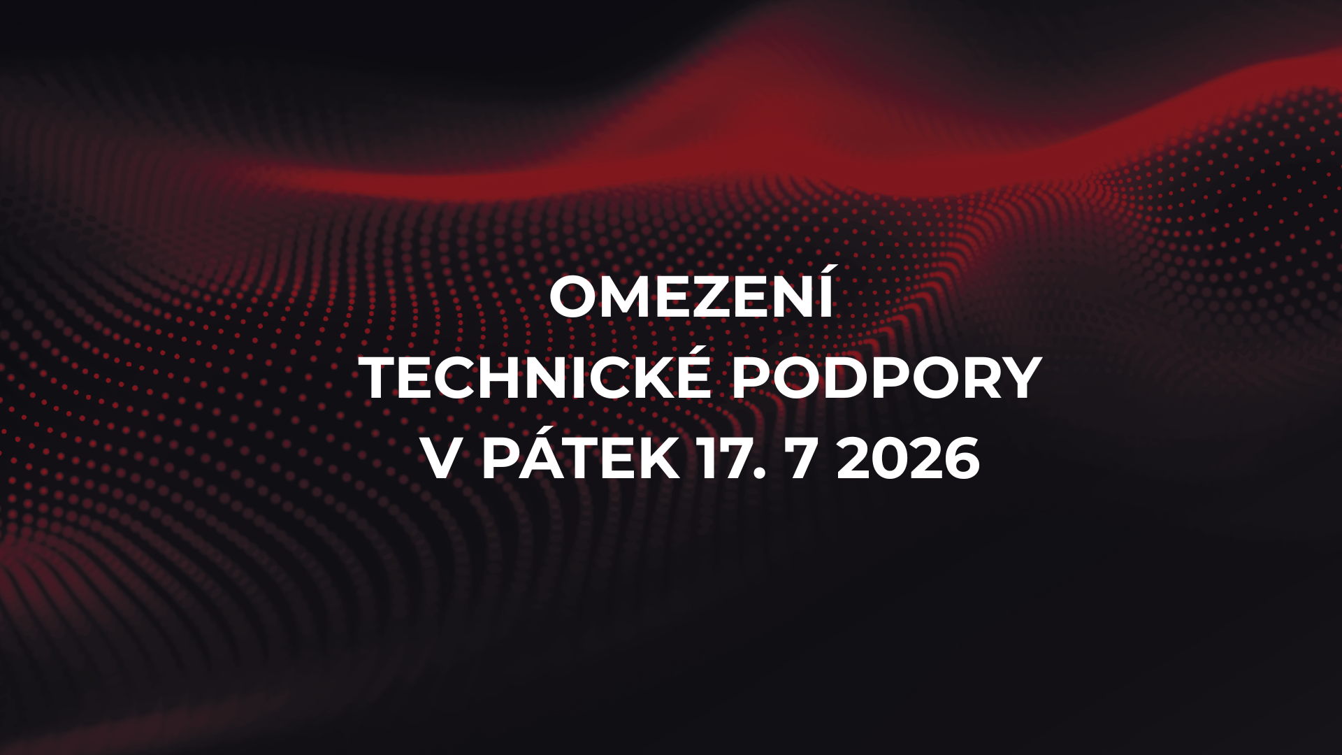Omezení technické podpory v pátek 17. 7. 2026